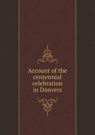 Account of the Centennial Celebration in Danvers