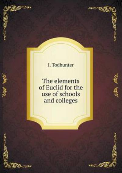 The Elements of Euclid for the Use of Schools and Colleges