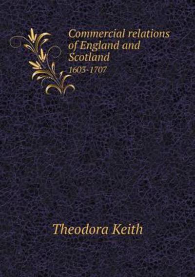 Commercial Relations of England and Scotland 1603-1707