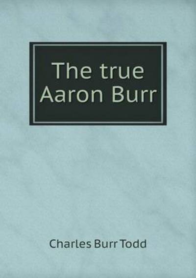 The True Aaron Burr
