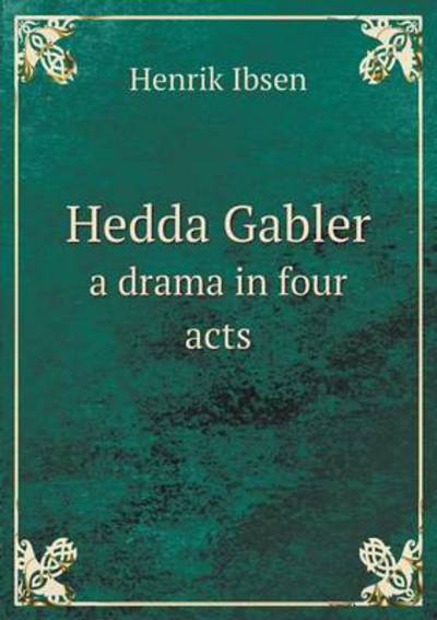 Hedda Gabler a Drama in Four Acts