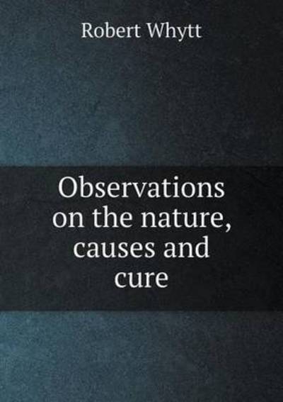 Observations on the Nature, Causes and Cure