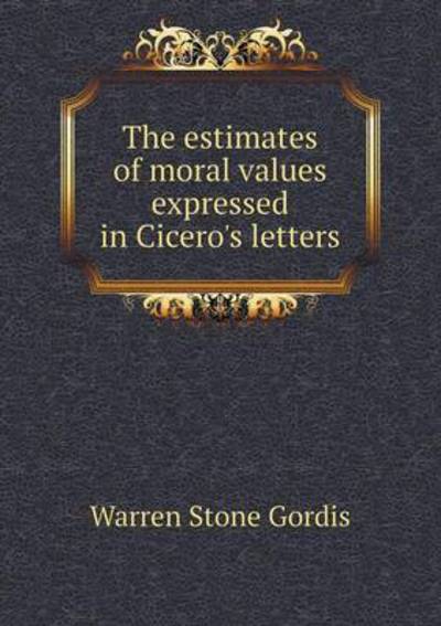 The Estimates of Moral Values Expressed in Cicero's Letters