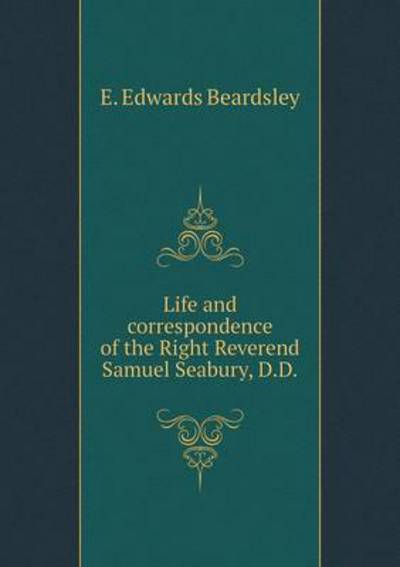 Life and Correspondence of the Right Reverend Samuel Seabury, D.D
