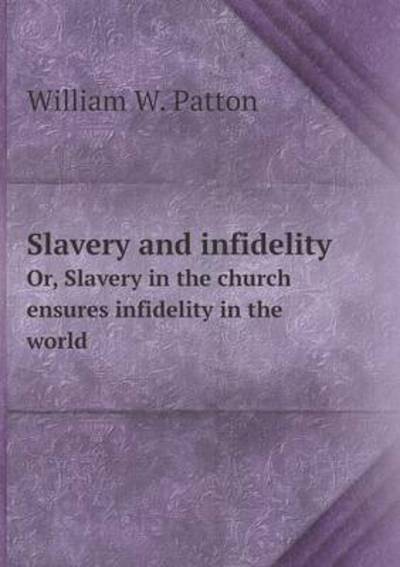 Slavery and Infidelity Or, Slavery in the Church Ensures Infidelity in the World