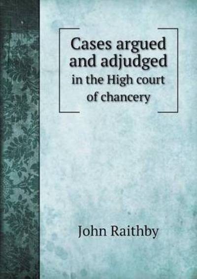 Cases Argued and Adjudged in the High Court of Chancery