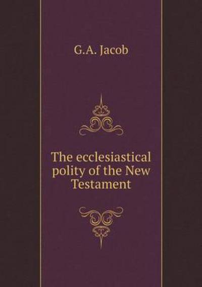 The Ecclesiastical Polity of the New Testament