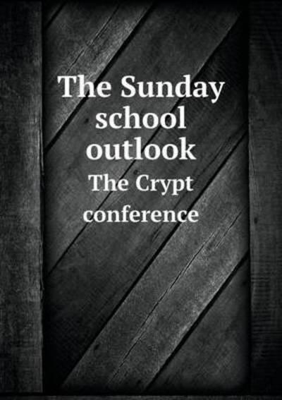 The Sunday School Outlook The Crypt Conference