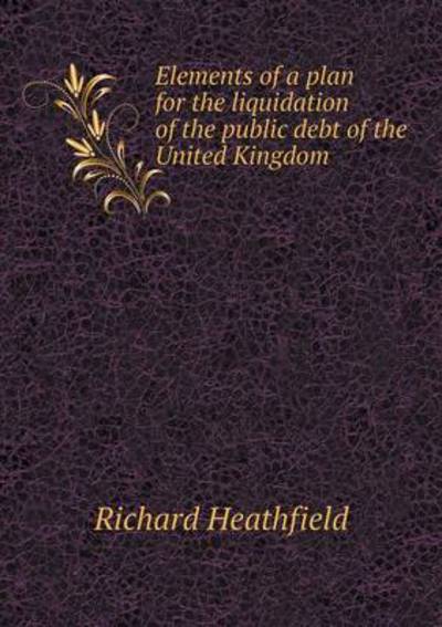 Elements of a Plan for the Liquidation of the Public Debt of the United Kingdom