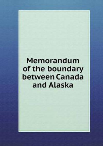 Memorandum of the Boundary Between Canada and Alaska