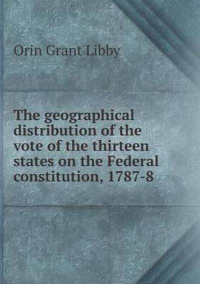 The Geographical Distribution of the Vote of the Thirteen States on the Federal Constitution, 1787-8
