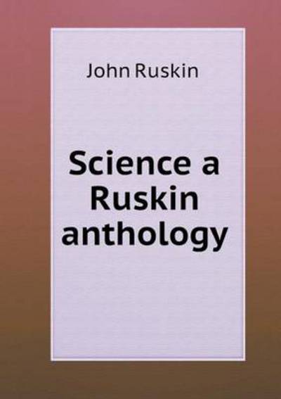 Science a Ruskin Anthology