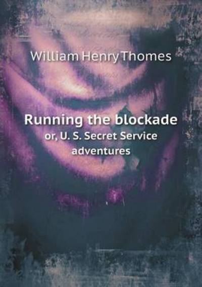 Running the Blockade or, U. S. Secret Service Adventures