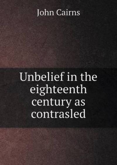Unbelief in the Eighteenth Century as Contrasled