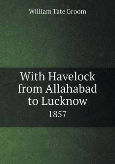 With Havelock from Allahabad to Lucknow 1857