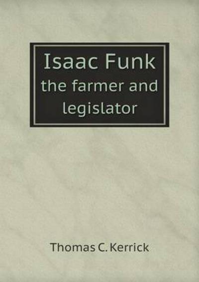 Isaac Funk the Farmer and Legislator