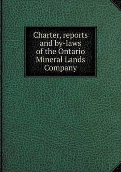 Charter, Reports and By-Laws of the Ontario Mineral Lands Company