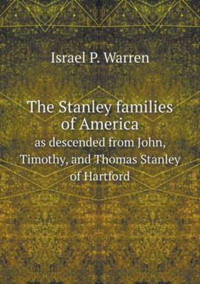 The Stanley Families of America as Descended from John, Timothy, and Thomas Stanley of Hartford