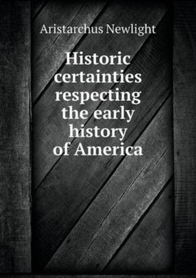 Historic Certainties Respecting the Early History of America