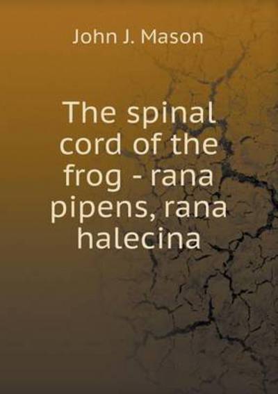 The Spinal Cord of the Frog - Rana Pipens, Rana Halecina