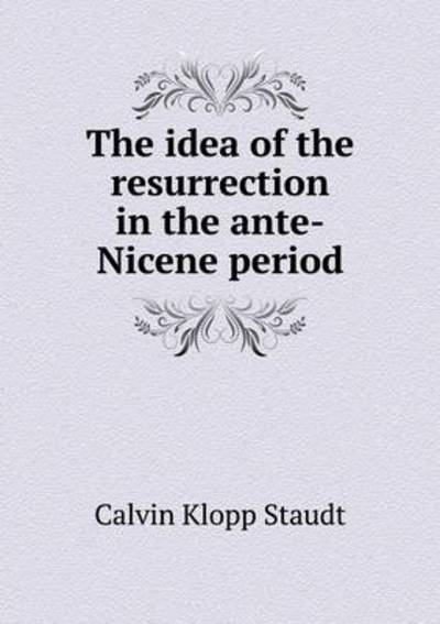 The Idea of the Resurrection in the Ante-Nicene Period