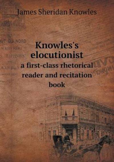 Knowles's Elocutionist a First-Class Rhetorical Reader and Recitation Book