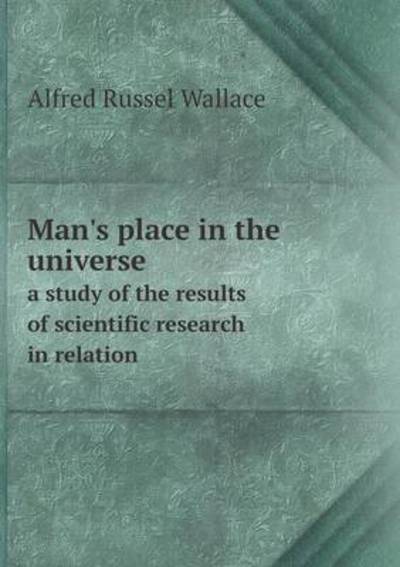 Man's Place in the Universe a Study of the Results of Scientific Research in Relation