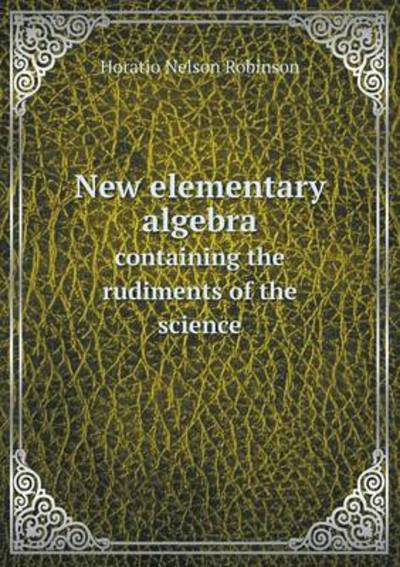 New Elementary Algebra Containing the Rudiments of the Science