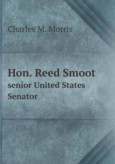 Hon. Reed Smoot Senior United States Senator