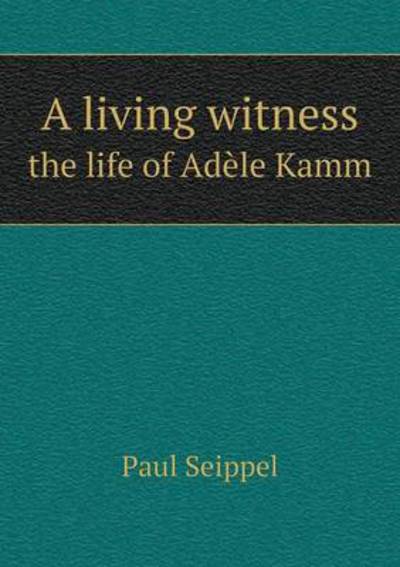 A Living Witness the Life of Adèle Kamm