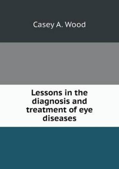 Lessons in the Diagnosis and Treatment of Eye Diseases