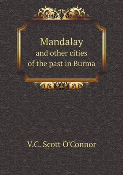 Mandalay and Other Cities of the Past in Burma