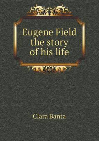 Eugene Field the Story of His Life
