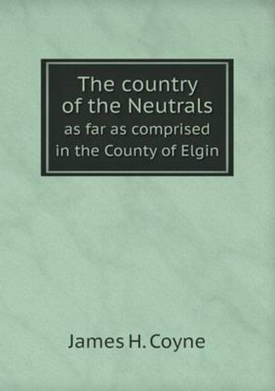 The Country of the Neutrals as Far as Comprised in the County of Elgin
