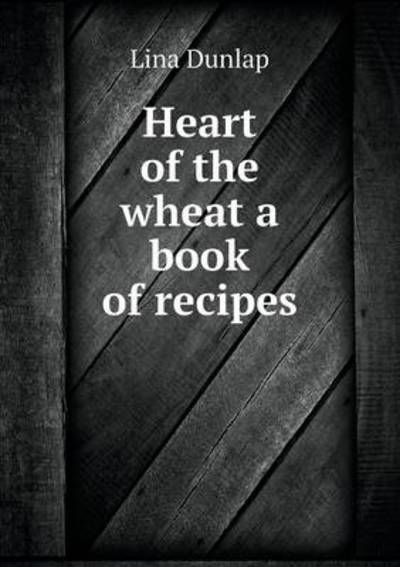 Heart of the Wheat a Book of Recipes