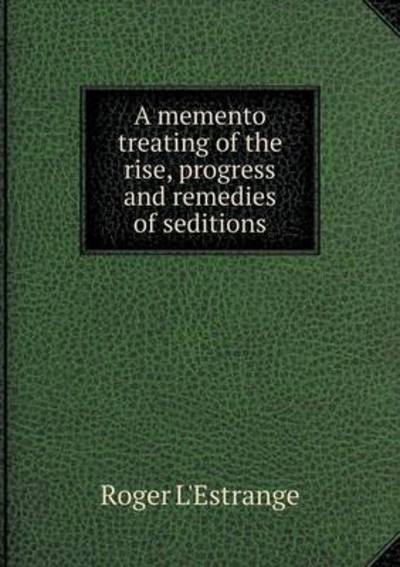 A Memento Treating of the Rise, Progress and Remedies of Seditions