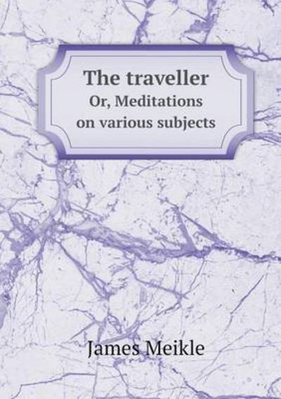 The Traveller Or, Meditations on Various Subjects