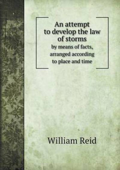 An Attempt to Develop the Law of Storms by Means of Facts, Arranged According to Place and Time