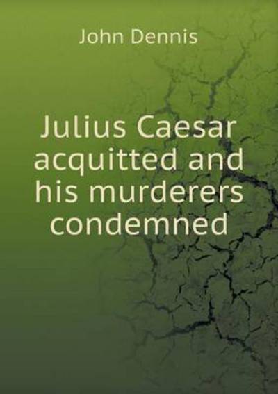 Julius Caesar Acquitted and His Murderers Condemned