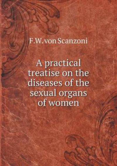 A Practical Treatise on the Diseases of the Sexual Organs of Women