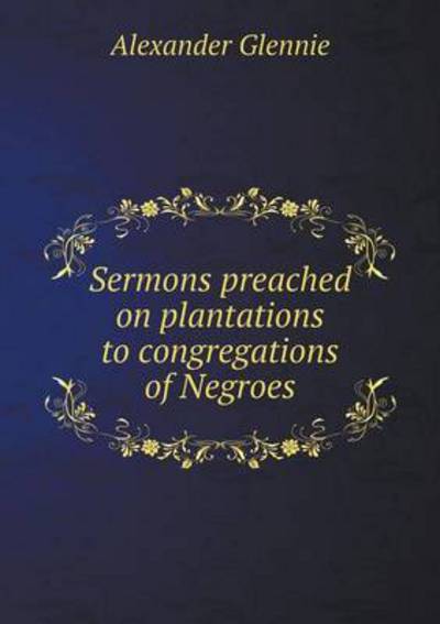 Sermons Preached on Plantations to Congregations of Negroes