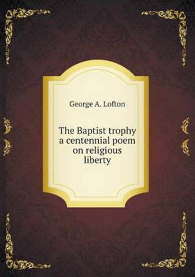 The Baptist Trophy a Centennial Poem on Religious Liberty