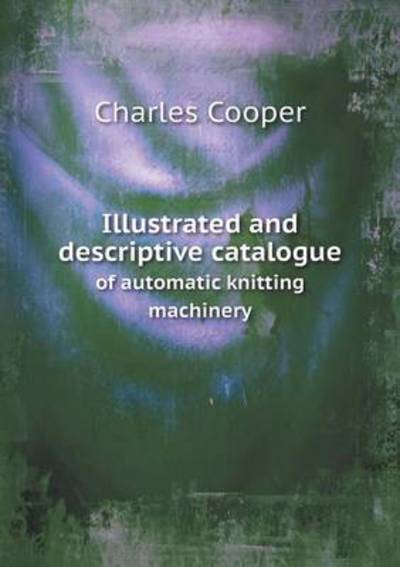 Illustrated and Descriptive Catalogue of Automatic Knitting Machinery
