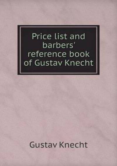 Price List and Barbers' Reference Book of Gustav Knecht