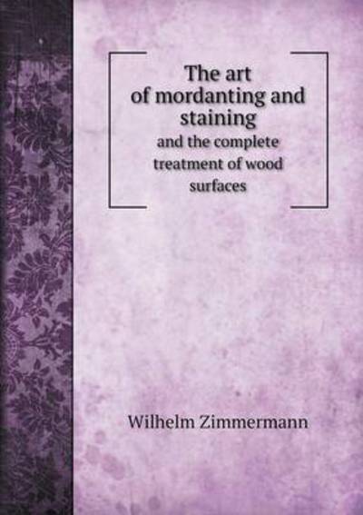 The Art of Mordanting and Staining and the Complete Treatment of Wood Surfaces