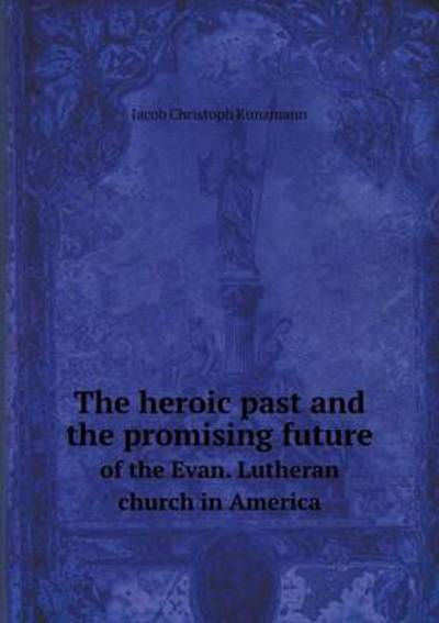 The Heroic Past and the Promising Future of the Evan. Lutheran Church in America