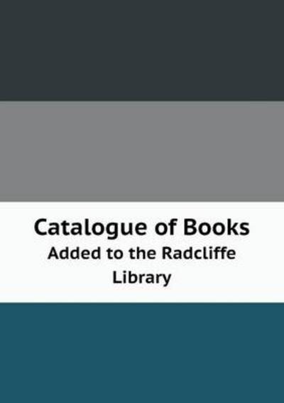 Catalogue of Books Added to the Radcliffe Library
