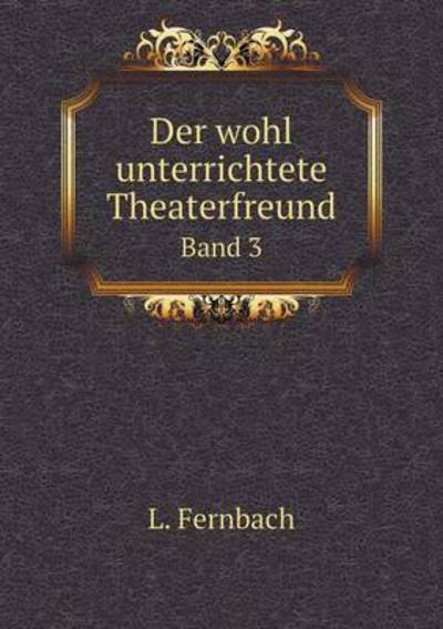 Der Wohl Unterrichtete Theaterfreund Band 3