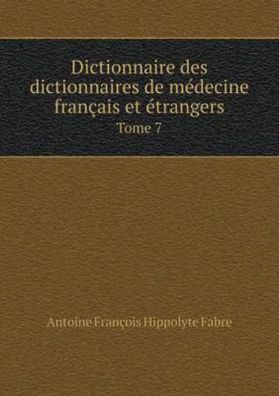 Dictionnaire Des Dictionnaires De Medecine Francais Et Etrangers Tome 7