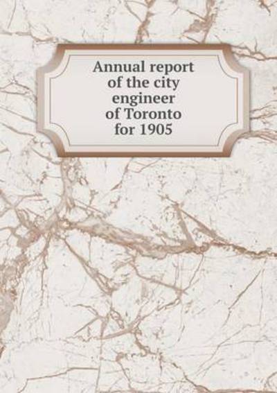 Annual Report of the City Engineer of Toronto for 1905